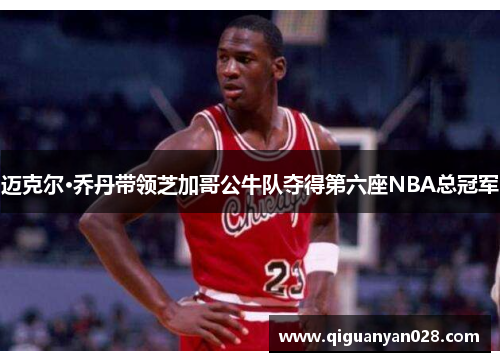 迈克尔·乔丹带领芝加哥公牛队夺得第六座NBA总冠军
